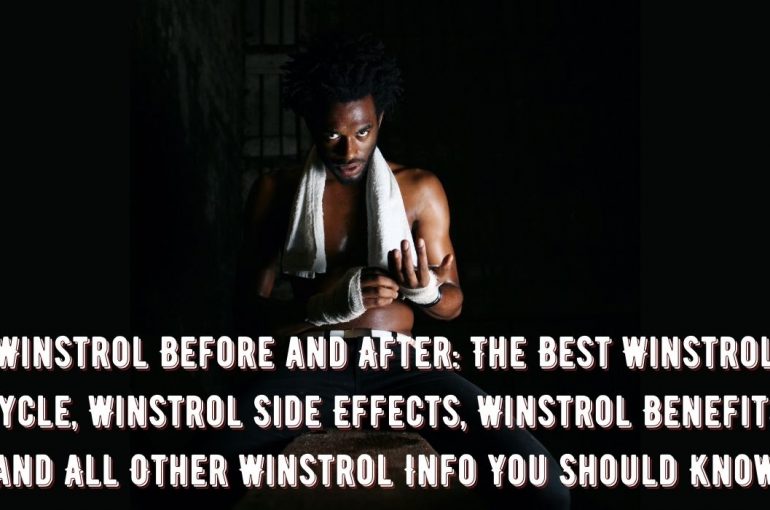 Winstrol Before and After: The Best Winstrol Cycle, Winstrol Side Effects, Winstrol Benefits, and All Other Winstrol Info You Should Know